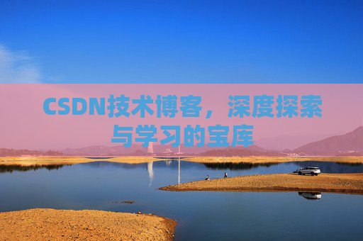CSDN技术博客，深度探索与学习的宝库